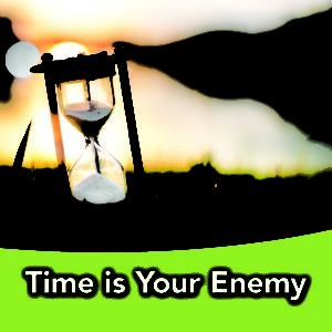 time is your enemy